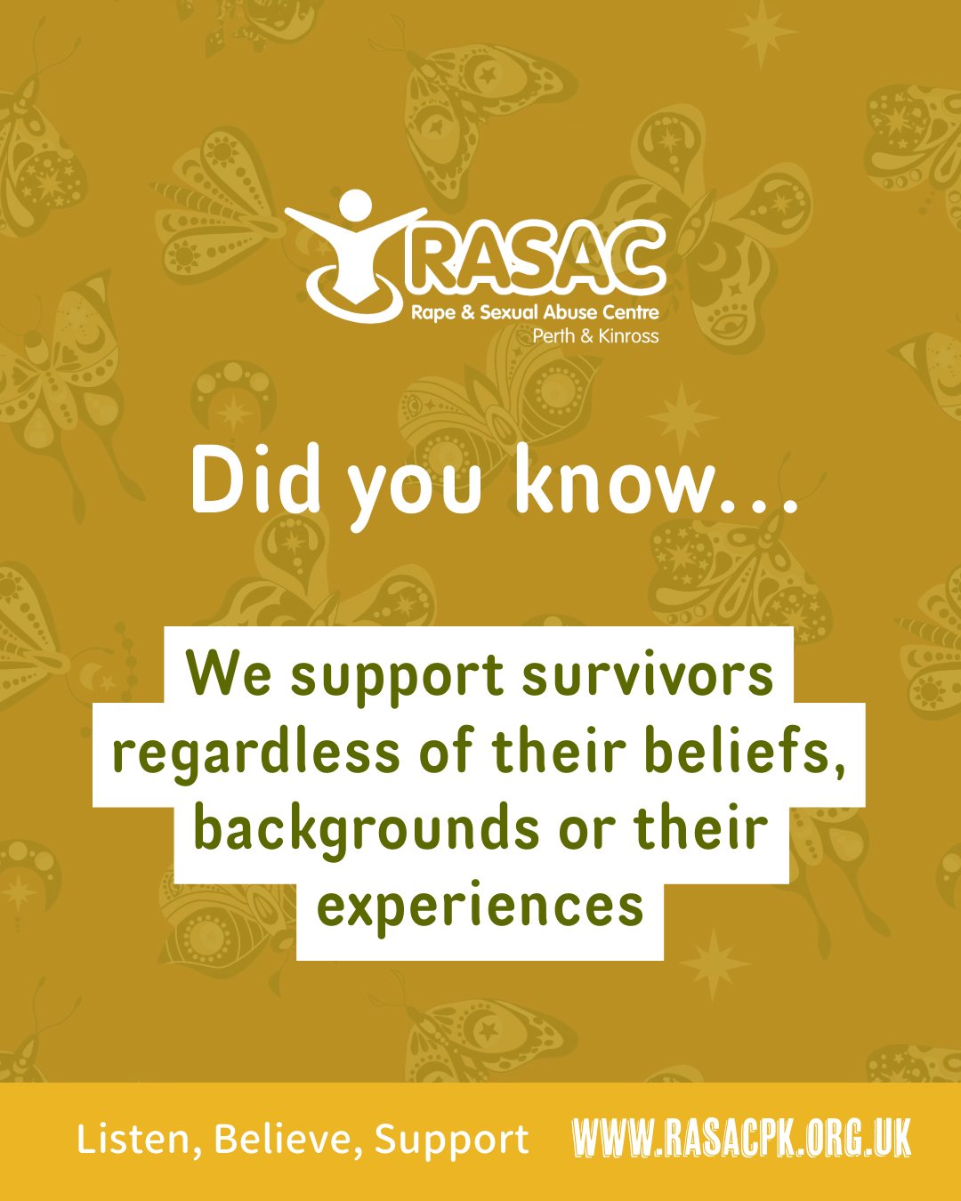 Did you know that we support survivors regardless of their beliefs, backgrounds or their experiences. Survivors are at the centre of what we do – free confidential, non judgmental support.
We would never judge you on your beliefs, life experiences or your background. We are all unique people shaped by the world we live and the journeys we have walked. We will sit in the support room without judgment and we will listen, believe and support.
#rasacpk #IBelieveYou #perthandkinross #itsnotok #listenbelievesupport #feminism #endviolenceagainstwomen #endsexualabuse Did you know that we support survivors regardless of their beliefs, backgrounds or their experiences. Survivors are at the centre of what we do – free confidential, non judgmental support.
We would never judge you on your beliefs, life experiences or your background. We are all unique people shaped by the world we live and the journeys we have walked. We will sit in the support room without judgment and we will listen, believe and support.
#rasacpk #IBelieveYou #perthandkinross #itsnotok #listenbelievesupport #feminism #endviolenceagainstwomen #endsexualabuse